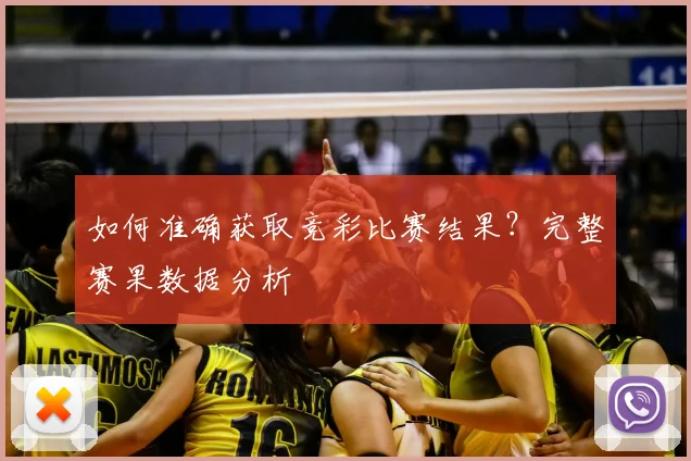 如何准确获取竞彩比赛结果？完整赛果数据分析