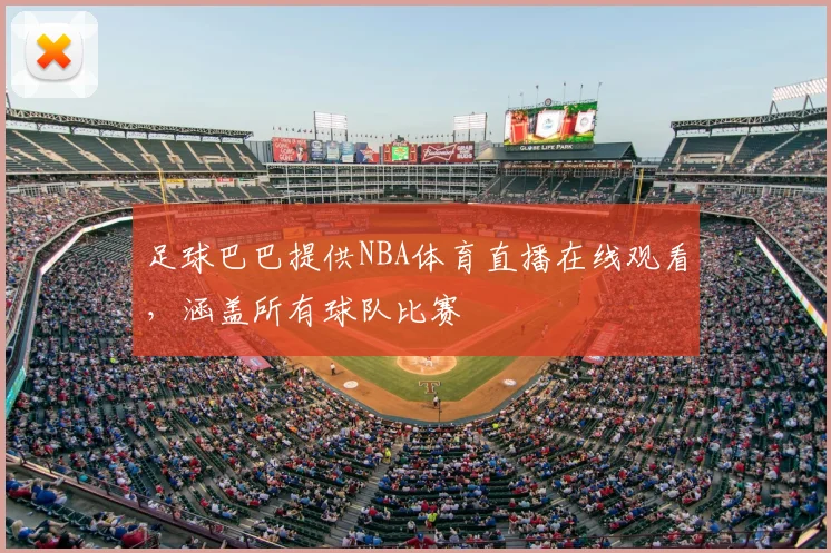 足球巴巴提供NBA体育直播在线观看，涵盖所有球队比赛