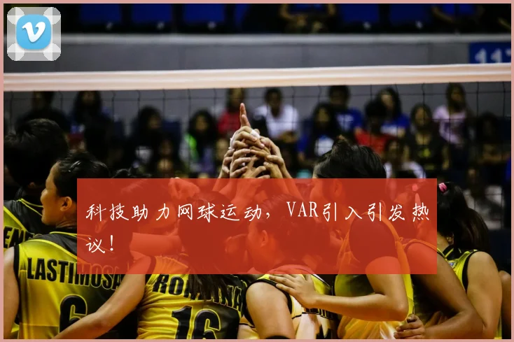 科技助力网球运动，VAR引入引发热议！