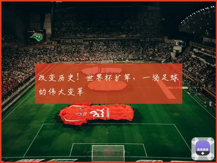 改变历史！世界杯扩军，一场足球的伟大变革