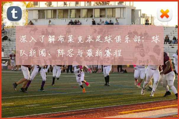 深入了解布莱克本足球俱乐部：球队新闻、阵容与最新赛程
